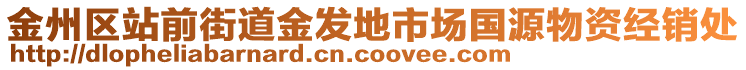 金州區(qū)站前街道金發(fā)地市場(chǎng)國源物資經(jīng)銷處