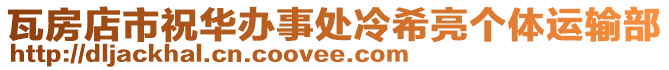 瓦房店市祝華辦事處冷希亮個(gè)體運(yùn)輸部