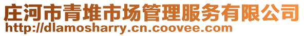 莊河市青堆市場管理服務(wù)有限公司