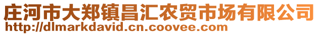 莊河市大鄭鎮(zhèn)昌匯農(nóng)貿(mào)市場(chǎng)有限公司