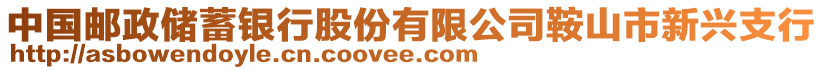 中國(guó)郵政儲(chǔ)蓄銀行股份有限公司鞍山市新興支行