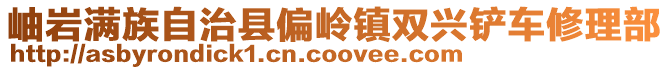 岫巖滿族自治縣偏嶺鎮(zhèn)雙興鏟車修理部