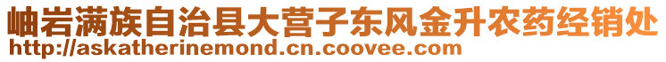 岫巖滿族自治縣大營(yíng)子?xùn)|風(fēng)金升農(nóng)藥經(jīng)銷處