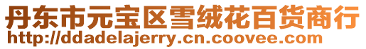 丹東市元寶區(qū)雪絨花百貨商行