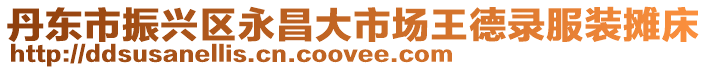 丹東市振興區永昌大市場王德錄服裝攤床