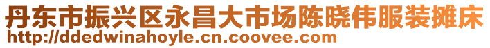 丹東市振興區永昌大市場陳曉偉服裝攤床