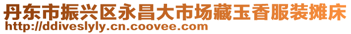 丹東市振興區永昌大市場藏玉香服裝攤床