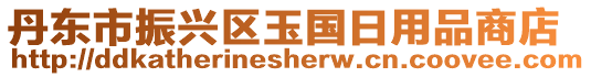 丹東市振興區(qū)玉國(guó)日用品商店