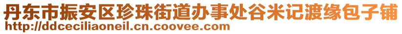 丹东市振安区珍珠街道办事处谷米记渡缘包子铺