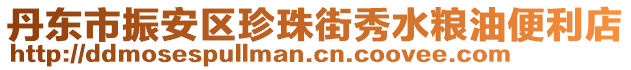 丹东市振安区珍珠街秀水粮油便利店