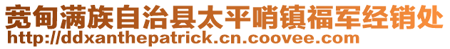 寬甸滿族自治縣太平哨鎮(zhèn)福軍經(jīng)銷處
