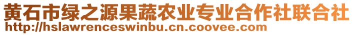 黃石市綠之源果蔬農(nóng)業(yè)專業(yè)合作社聯(lián)合社