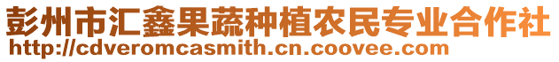 彭州市匯鑫果蔬種植農(nóng)民專(zhuān)業(yè)合作社