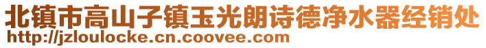 北鎮(zhèn)市高山子鎮(zhèn)玉光朗詩(shī)德凈水器經(jīng)銷(xiāo)處