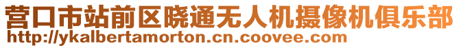 營(yíng)口市站前區(qū)曉通無(wú)人機(jī)攝像機(jī)俱樂(lè)部
