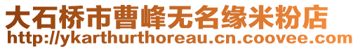 大石桥市曹峰无名缘米粉店