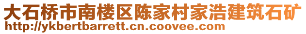 大石桥市南楼区陈家村家浩建筑石矿