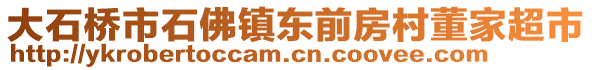 大石桥市石佛镇东前房村董家超市