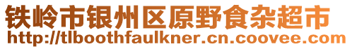 鐵嶺市銀州區原野食雜超市