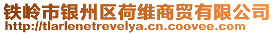 鐵嶺市銀州區(qū)荷維商貿(mào)有限公司