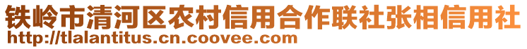 鐵嶺市清河區(qū)農(nóng)村信用合作聯(lián)社張相信用社