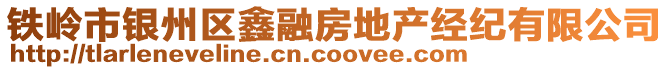 鐵嶺市銀州區(qū)鑫融房地產(chǎn)經(jīng)紀(jì)有限公司