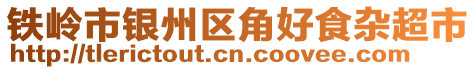 鐵嶺市銀州區角好食雜超市
