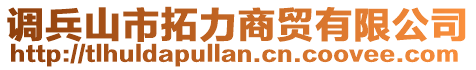 調(diào)兵山市拓力商貿(mào)有限公司