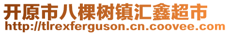 開原市八棵樹鎮(zhèn)匯鑫超市