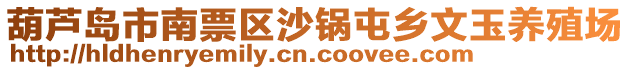 葫蘆島市南票區(qū)沙鍋屯鄉(xiāng)文玉養(yǎng)殖場(chǎng)