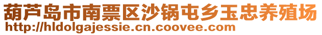 葫蘆島市南票區(qū)沙鍋屯鄉(xiāng)玉忠養(yǎng)殖場(chǎng)