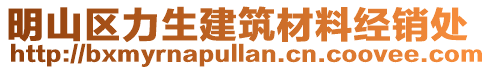 明山區(qū)力生建筑材料經(jīng)銷(xiāo)處