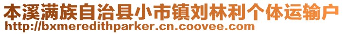 本溪滿族自治縣小市鎮(zhèn)劉林利個體運輸戶