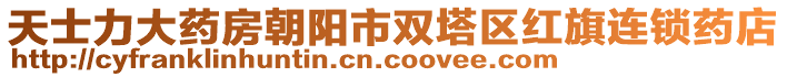 天士力大藥房朝陽市雙塔區(qū)紅旗連鎖藥店