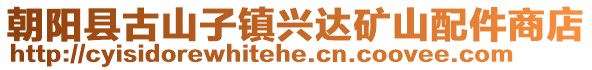 朝陽縣古山子鎮興達礦山配件商店