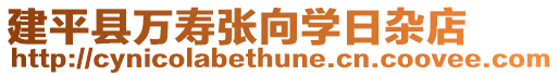 建平縣萬壽張向?qū)W日雜店