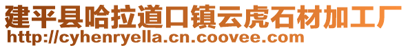 建平縣哈拉道口鎮(zhèn)云虎石材加工廠