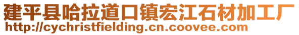 建平縣哈拉道口鎮(zhèn)宏江石材加工廠