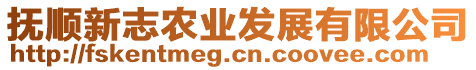 撫順新志農(nóng)業(yè)發(fā)展有限公司