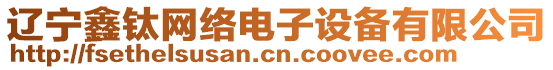 遼寧鑫鈦網(wǎng)絡(luò)電子設(shè)備有限公司