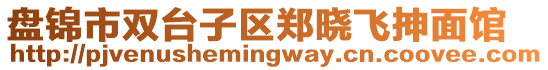 盤錦市雙臺子區(qū)鄭曉飛抻面館