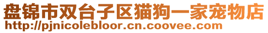 盤錦市雙臺(tái)子區(qū)貓狗一家寵物店