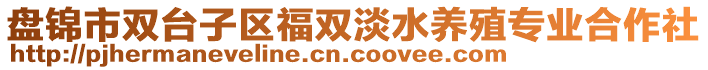 盤錦市雙臺(tái)子區(qū)福雙淡水養(yǎng)殖專業(yè)合作社