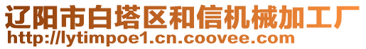 辽阳市白塔区和信机械加工厂