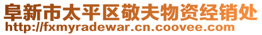 阜新市太平區(qū)敬夫物資經(jīng)銷處