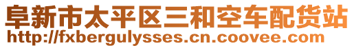 阜新市太平區(qū)三和空車配貨站