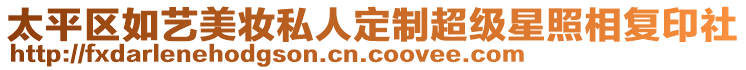 太平區(qū)如藝美妝私人定制超級星照相復印社