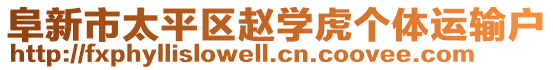 阜新市太平區(qū)趙學(xué)虎個(gè)體運(yùn)輸戶