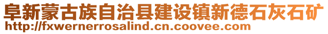 阜新蒙古族自治縣建設(shè)鎮(zhèn)新德石灰石礦