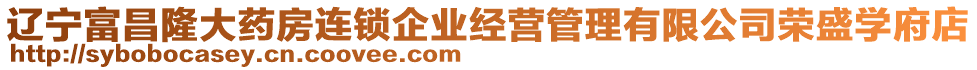 遼寧富昌隆大藥房連鎖企業(yè)經(jīng)營(yíng)管理有限公司榮盛學(xué)府店